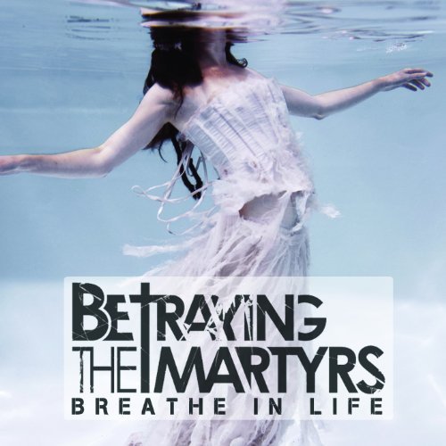 Betraying the Martyrs - Breathe in Life (2011) 320kbps